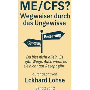 Lohse, Eckhard ME/CFS Chronische Krankheit, akute Bedrohung: Du bist nicht allein. Es gibt Wege. Auch wenn es sie nicht auf Rezept gibt. Lohse, Eckhard ME/CFS Chronische Krankheit, akute Bedrohung: Du bist nicht allein. Es gibt Wege. Auch wenn es sie nicht auf Rezept gibt.