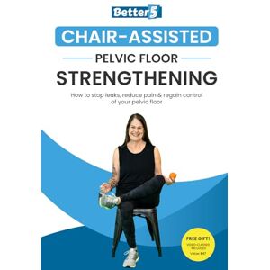 Fitness Classes, Better5 Chair-Assisted Pelvic Floor Strengthening: How to stop leaks, reduce pain & regain control of your pelvic floor Fitness Classes, Better5 Chair-Assisted Pelvic Floor Strengthening: How to stop leaks, reduce pain & regain control of your pelvic floor