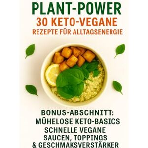 Niezgoda, Pawel Jan Plant Power: 30 Keto-Vegane Rezepte für Alltagsenergie: Einfache, kohlenhydratarme & pflanzenbasierte Gerichte – schnell zubereitet, voller Geschmack und Vitalität Niezgoda, Pawel Jan Plant Power: 30 Keto-Vegane Rezepte für Alltagsenergie: Einfache, kohlenhydratarme & pflanzenbasierte Gerichte – schnell zubereitet, voller Geschmack und Vitalität