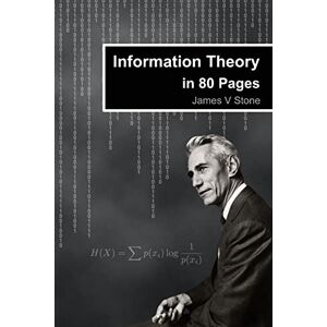 Stone, James V Information Theory in 80 Pages (Tutorial Introductions) Stone, James V Information Theory in 80 Pages (Tutorial Introductions)