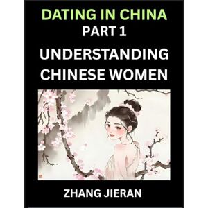 Jieran, Zhang Dating in China (Part 1)- Understanding Chinese Women and Their Attitude to Love, Romance, Marriage and Sex, Decoding China's Dating Culture Jieran, Zhang Dating in China (Part 1)- Understanding Chinese Women and Their Attitude to Love, Romance, Marriage and Sex, Decoding China's Dating Culture