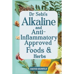 Huntly, David Dr Sebi's Alkaline and Anti-inflammatory Approved Foods & Herbs: With 28-day Recipe Guide to Reduce Inflammation and Support and Energise Your Body Huntly, David Dr Sebi's Alkaline and Anti-inflammatory Approved Foods & Herbs: With 28-day Recipe Guide to Reduce Inflammation and Support and Energise Your Body