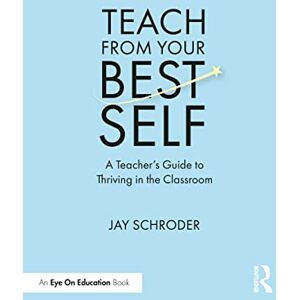 Schroder, Jay Teach from Your Best Self: A Teacher’s Guide to Thriving in the Classroom Schroder, Jay Teach from Your Best Self: A Teacher’s Guide to Thriving in the Classroom