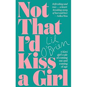 O'Brien, Lil Not That I'd Kiss a Girl: A memoir of coming out and coming-of-age: A Kiwi Girl's Tale of Coming Out and Coming of Age O'Brien, Lil Not That I'd Kiss a Girl: A memoir of coming out and coming-of-age: A Kiwi Girl's Tale of Coming Out and Coming of Age