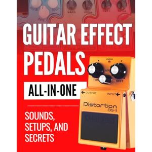Foster Press, Marcus Guitar Effect Pedals All-in-One: Sounds, Setups, and Secrets Foster Press, Marcus Guitar Effect Pedals All-in-One: Sounds, Setups, and Secrets