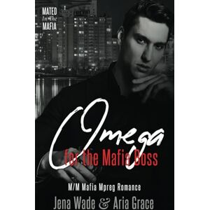 Wade, Jena Omega for the Mafia Boss: M/M Mafia Mpreg Romance: 1 (Mated in the Mafia) Wade, Jena Omega for the Mafia Boss: M/M Mafia Mpreg Romance: 1 (Mated in the Mafia)
