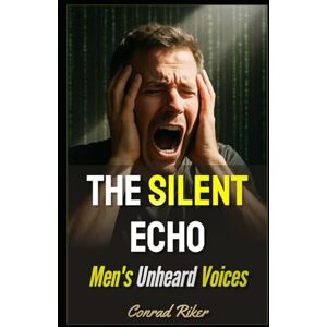 Riker, Conrad The Silent Echo: Men's Unheard Voices (redpilled revolutionary civil rights for men (satire)) Riker, Conrad The Silent Echo: Men's Unheard Voices (redpilled revolutionary civil rights for men (satire))