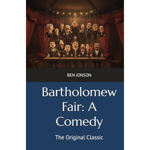 Jonson, Ben Bartholomew Fair: A Comedy: The Original Classic Jonson, Ben Bartholomew Fair: A Comedy: The Original Classic