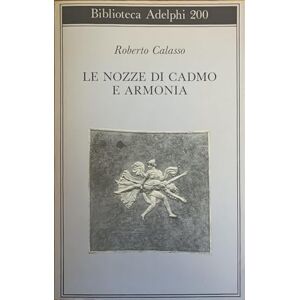 Calasso, Roberto Le nozze di Cadmo e Armonia Calasso, Roberto Le nozze di Cadmo e Armonia