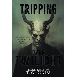 Grim, T.W. Tripping Over Twilight: A Collection of Short Horror and Supernatural Stories (Where Nightmares Dwell) Grim, T.W. Tripping Over Twilight: A Collection of Short Horror and Supernatural Stories (Where Nightmares Dwell)