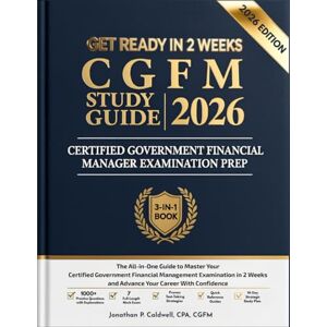 P. Caldwell, Jonathan CGFM Study Guide 2026: The All-in-One Guide to Master Your Certified Government Financial Management Examination in 2 Weeks and Advance Your Career With Confidence 1000 Practice Questions P. Caldwell, Jonathan CGFM Study Guide 2026: The All-in-One Guide to Master Your Certified Government Financial Management Examination in 2 Weeks and Advance Your Career With Confidence 1000 Practice Questions