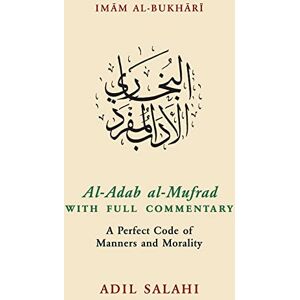 Al-Adab al-Mufrad with Full Commentary: A Perfect Code of Manners and Morality Al-Adab al-Mufrad with Full Commentary: A Perfect Code of Manners and Morality