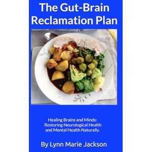 Jackson The Gut-Brain Reclamation Plan: Healing Brains and Minds: Restoring Neurological Health and Mental Health Naturally. Jackson The Gut-Brain Reclamation Plan: Healing Brains and Minds: Restoring Neurological Health and Mental Health Naturally.