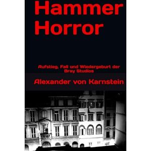 Karnstein, Alexander von Hammer Horror: Aufstieg, Fall und Wiedergeburt der Bray Studios Karnstein, Alexander von Hammer Horror: Aufstieg, Fall und Wiedergeburt der Bray Studios