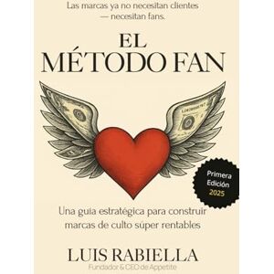 Rabiella, Luis El Método FAN: Una guía estratégica para construir marcas de culto súper rentables Rabiella, Luis El Método FAN: Una guía estratégica para construir marcas de culto súper rentables