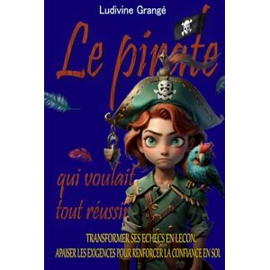 GRANGE, ludivine Le pirate qui voulait tout réussir: Transformer ses échecs en leçons. Apaiser les exigences pour renforcer la confiance en soi. (Psych'et des livres) GRANGE, ludivine Le pirate qui voulait tout réussir: Transformer ses échecs en leçons. Apaiser les exigences pour renforcer la confiance en soi. (Psych'et des livres)