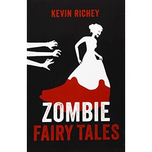 Richey, Kevin Zombie Fairy Tales: The Complete Collection Richey, Kevin Zombie Fairy Tales: The Complete Collection