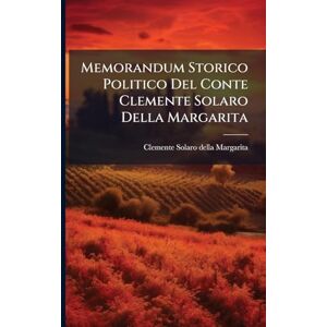 Memorandum Storico Politico Del Conte Clemente Solaro Della Margarita Memorandum Storico Politico Del Conte Clemente Solaro Della Margarita