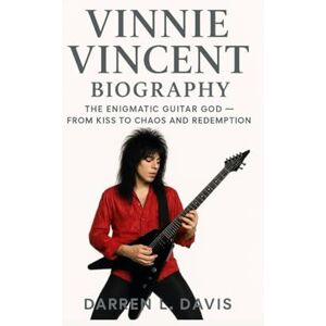 Davis, Darren L. VINNIE VINCENT BIOGRAPHY: THE ENIGMATIC GUITAR GOD — FROM KISS TO CHAOS AND REDEMPTION Davis, Darren L. VINNIE VINCENT BIOGRAPHY: THE ENIGMATIC GUITAR GOD — FROM KISS TO CHAOS AND REDEMPTION