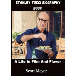 Scott Stanley Tucci Biography Book: A Life In Film And Flavor Scott Stanley Tucci Biography Book: A Life In Film And Flavor