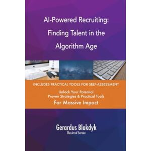 Gerardus Blokdyk - The Art of Service AI-Powered Recruiting: Finding Talent in the Algorithm Age Gerardus Blokdyk - The Art of Service AI-Powered Recruiting: Finding Talent in the Algorithm Age