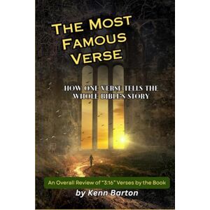 Barton, Kenn Kenn The Most Famous Verse: How One Verse Tells the Whole Bible's Story Barton, Kenn Kenn The Most Famous Verse: How One Verse Tells the Whole Bible's Story