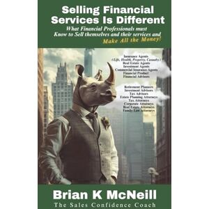 McNeill, Brian K Selling Financial Services Is Different: What Financial Professionals must know to sell themselves and their services and make all the money McNeill, Brian K Selling Financial Services Is Different: What Financial Professionals must know to sell themselves and their services and make all the money
