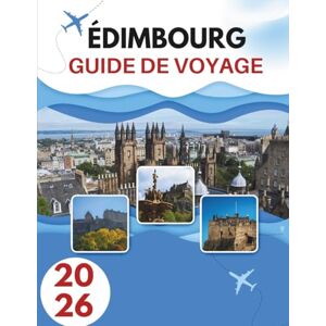 Burt, Katrina ÉDIMBOURG GUIDE DE VOYAGE 2026: Des Rues Chargées D'histoire, Des Collines Mystérieuses Et Une Ville Qui Vit Deux Fois Burt, Katrina ÉDIMBOURG GUIDE DE VOYAGE 2026: Des Rues Chargées D'histoire, Des Collines Mystérieuses Et Une Ville Qui Vit Deux Fois