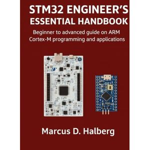 Halberg, Marcus STM 32 Engineer's Essential Handbook: Beginner to advanced guide on ARM Cortex-M programming and applications Halberg, Marcus STM 32 Engineer's Essential Handbook: Beginner to advanced guide on ARM Cortex-M programming and applications