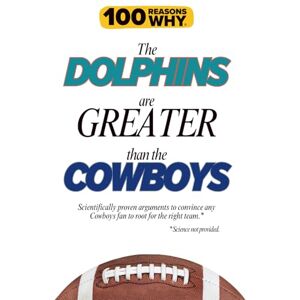 Why, 100 reasons 100 Reasons Why the Dolphins Are Greater Than the Cowboys: Scientifically proven arguments to convince any Cowboys fan to root for the right team. Science not provided. Why, 100 reasons 100 Reasons Why the Dolphins Are Greater Than the Cowboys: Scientifically proven arguments to convince any Cowboys fan to root for the right team. Science not provided.