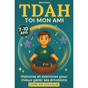 Delanai, Élise TDAH toi mon ami: Histoires et exercices pour mieux gérer ses émotions Delanai, Élise TDAH toi mon ami: Histoires et exercices pour mieux gérer ses émotions