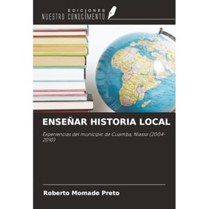 Momade Preto, Roberto ENSEÑAR HISTORIA LOCAL: Experiencias del municipio de Cuamba, Niassa (2004-2010) Momade Preto, Roberto ENSEÑAR HISTORIA LOCAL: Experiencias del municipio de Cuamba, Niassa (2004-2010)