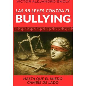 Smoly, Victor Alejandro Las 58 Leyes contra el Bullying: Manifiesto de justicia, protección y dignidad, para exponer la corrupción del sistema educativo que encubre el acoso escolar y a sus responsables Smoly, Victor Alejandro Las 58 Leyes contra el Bullying: Manifiesto de justicia, protección y dignidad, para exponer la corrupción del sistema educativo que encubre el acoso escolar y a sus responsables