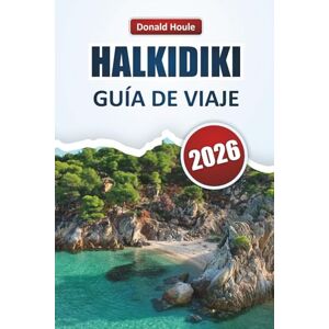 Houle, Donald HALKIDIKI GUÍA DE VIAJE 2026: Explore las mejores playas del norte de Grecia, calas escondidas, cocina local y consejos prácticos de viaje para quienes visitan por primera vez. Houle, Donald HALKIDIKI GUÍA DE VIAJE 2026: Explore las mejores playas del norte de Grecia, calas escondidas, cocina local y consejos prácticos de viaje para quienes visitan por primera vez.