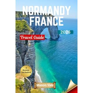 Vale, Maxon NORMANDY FRANCE TRAVEL GUIDE 2026: Explore History, Mont-Saint-Michel, and Coastal Charm in One Pocket Companion Vale, Maxon NORMANDY FRANCE TRAVEL GUIDE 2026: Explore History, Mont-Saint-Michel, and Coastal Charm in One Pocket Companion