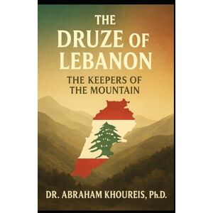 KHOUREIS, Ph.D., DR. ABRAHAM The Druze of Lebanon: The Keepers of the Mountain (Lebanon: People and Cultures Series) KHOUREIS, Ph.D., DR. ABRAHAM The Druze of Lebanon: The Keepers of the Mountain (Lebanon: People and Cultures Series)