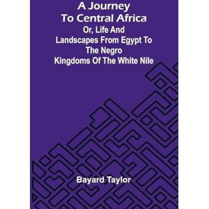 Taylor James Watt (Edition1): Or, Life And Landscapes From Egypt To The Negro Kingdoms Of The White Nile Taylor James Watt (Edition1): Or, Life And Landscapes From Egypt To The Negro Kingdoms Of The White Nile