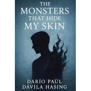 Dávila Hasing, Darío Paúl The Monsters That Hide My Skin Dávila Hasing, Darío Paúl The Monsters That Hide My Skin