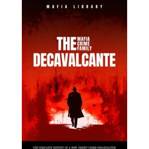 Library, Mafia The DeCavalcante Mafia Crime Family : Real Sopranos: The Complete and Fascinating History of a New Jersey Criminal Organization That Inspired a Popular TV Hit Library, Mafia The DeCavalcante Mafia Crime Family : Real Sopranos: The Complete and Fascinating History of a New Jersey Criminal Organization That Inspired a Popular TV Hit