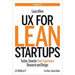 Klein, Laura UX for Lean Startups: Faster, Smarter User Experience Research and Design Klein, Laura UX for Lean Startups: Faster, Smarter User Experience Research and Design