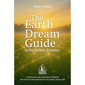 O’Malley, Danny The Earth Dream Guide to Psychedelic Journeys: A Preparation and Integration Workbook O’Malley, Danny The Earth Dream Guide to Psychedelic Journeys: A Preparation and Integration Workbook