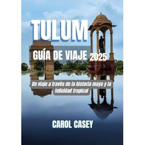 CASEY, CAROL TULUM GUÍA DE VIAJE 2025: Un viaje a través de la historia maya y la felicidad tropical CASEY, CAROL TULUM GUÍA DE VIAJE 2025: Un viaje a través de la historia maya y la felicidad tropical