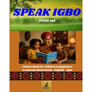 Nwoye-Okorie, Benedette Ifeyinwa Speak Igbo With Me: Suwanu Igbo Picture Book For Children and Beginners Nwoye-Okorie, Benedette Ifeyinwa Speak Igbo With Me: Suwanu Igbo Picture Book For Children and Beginners