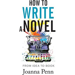 Penn, Joanna How To Write A Novel: From Idea to Book (Writing Craft Books) Penn, Joanna How To Write A Novel: From Idea to Book (Writing Craft Books)