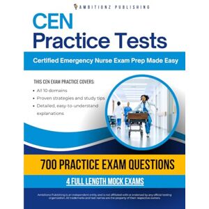 Publishing, Ambitionz CEN Practice Tests: CEN Certification Exam Prep with 4 Full-Length Practice Tests, 700 Review Questions, and Proven Tips And Strategies to Pass the Certified Emergency Nurse Exam on the First Try Publishing, Ambitionz CEN Practice Tests: CEN Certification Exam Prep with 4 Full-Length Practice Tests, 700 Review Questions, and Proven Tips And Strategies to Pass the Certified Emergency Nurse Exam on the First Try