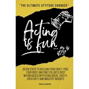 Mucha, Daniela Acting is fun...or is it?!?: Seven Steps to Reclaim Your Craft, Free Your Body and Find Stillness Deep Within based on Psychological Safety, Creativity and Industry Insights Mucha, Daniela Acting is fun...or is it?!?: Seven Steps to Reclaim Your Craft, Free Your Body and Find Stillness Deep Within based on Psychological Safety, Creativity and Industry Insights