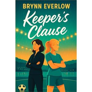Brynn Everlow Keeper’s Clause: A Slow-Burn Lesbian Romance of Workplace Ethics and Women’s Soccer Intrigue Brynn Everlow Keeper’s Clause: A Slow-Burn Lesbian Romance of Workplace Ethics and Women’s Soccer Intrigue