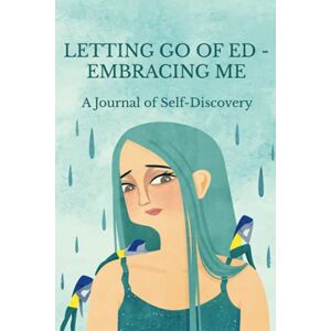 Ganci, Maria Letting Go of ED Embracing Me: A Journal of Self-Discovery (Eating Disorder Recovery Books) Ganci, Maria Letting Go of ED Embracing Me: A Journal of Self-Discovery (Eating Disorder Recovery Books)