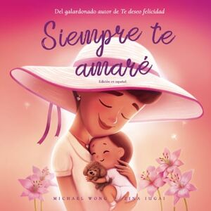 Wong, Michael Siempre te amaré: Edición en español (I Will Always Love You: Spanish edition) (Serie sobre el amor incondicional (español)) Wong, Michael Siempre te amaré: Edición en español (I Will Always Love You: Spanish edition) (Serie sobre el amor incondicional (español))