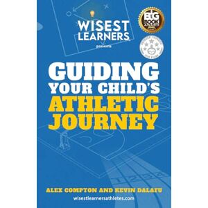 Compton, Alex Wisest Learners: Guiding Your Child's Athletic Journey Compton, Alex Wisest Learners: Guiding Your Child's Athletic Journey